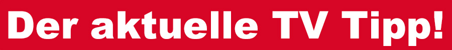 Der aktuelle TV Tipp